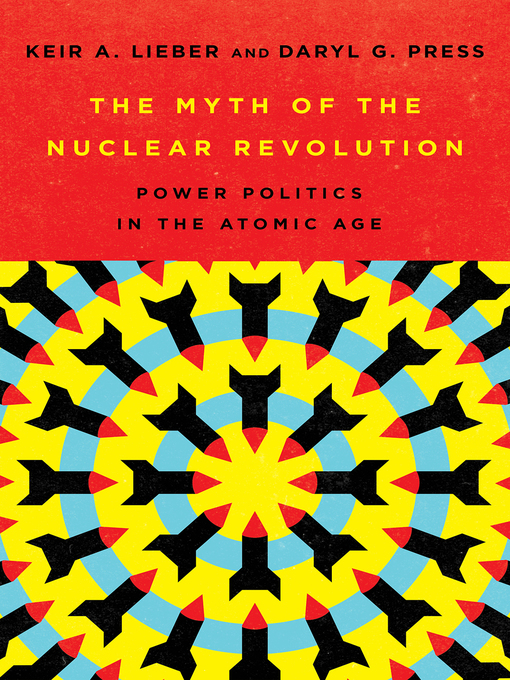 Title details for The Myth of the Nuclear Revolution by Keir A. Lieber - Available